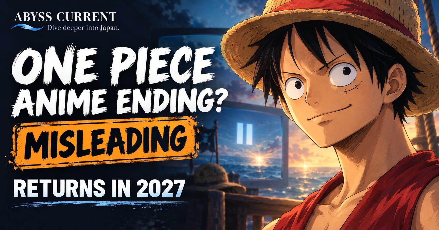Original editorial illustration of Luffy in his straw hat and red vest beside a broadcast-pause motif. Text reads ABYSS CURRENT, Dive deeper into Japan., ONE PIECE, ANIME ENDING?, MISLEADING, and RETURNS IN 2027.